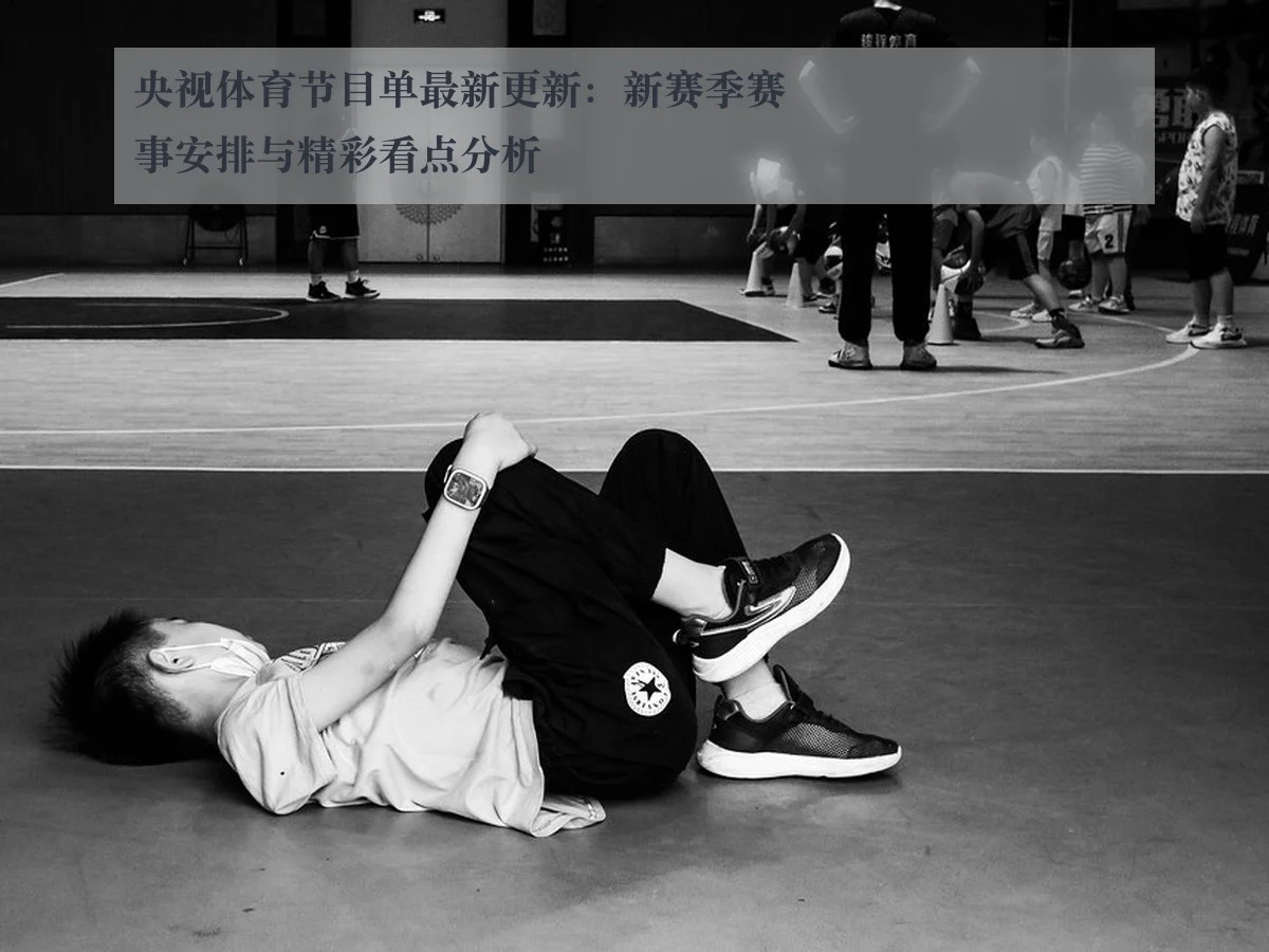 央视体育节目单最新更新：新赛季赛事安排与精彩看点分析