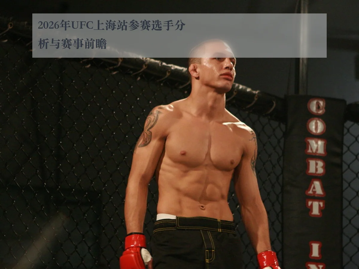 2026年UFC上海站参赛选手分析与赛事前瞻